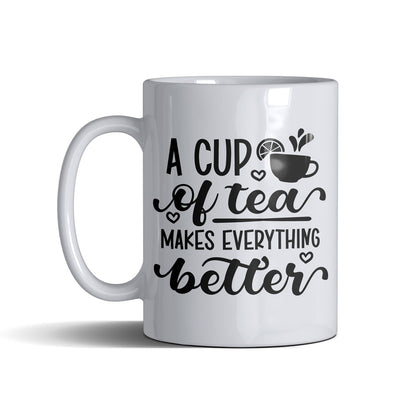 A Cup Of Tea Makes Everything Better  - White Mug