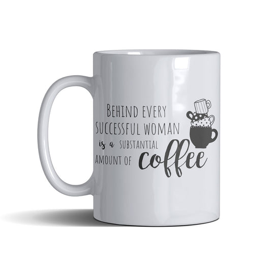 Behind Every Successful Woman Is A Substantial Amount Of Coffee - White Mug