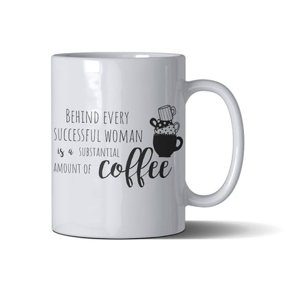 Behind Every Successful Woman Is A Substantial Amount Of Coffee - White Mug