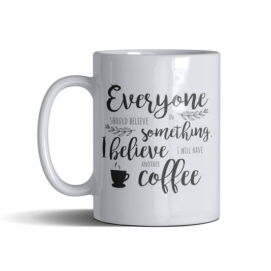 Everyone Should Believe In Something - White Mug