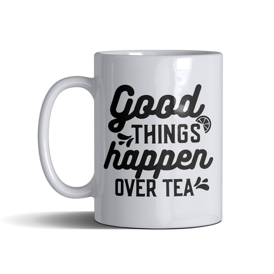 Good Things Happen Over Tea  - White Mug