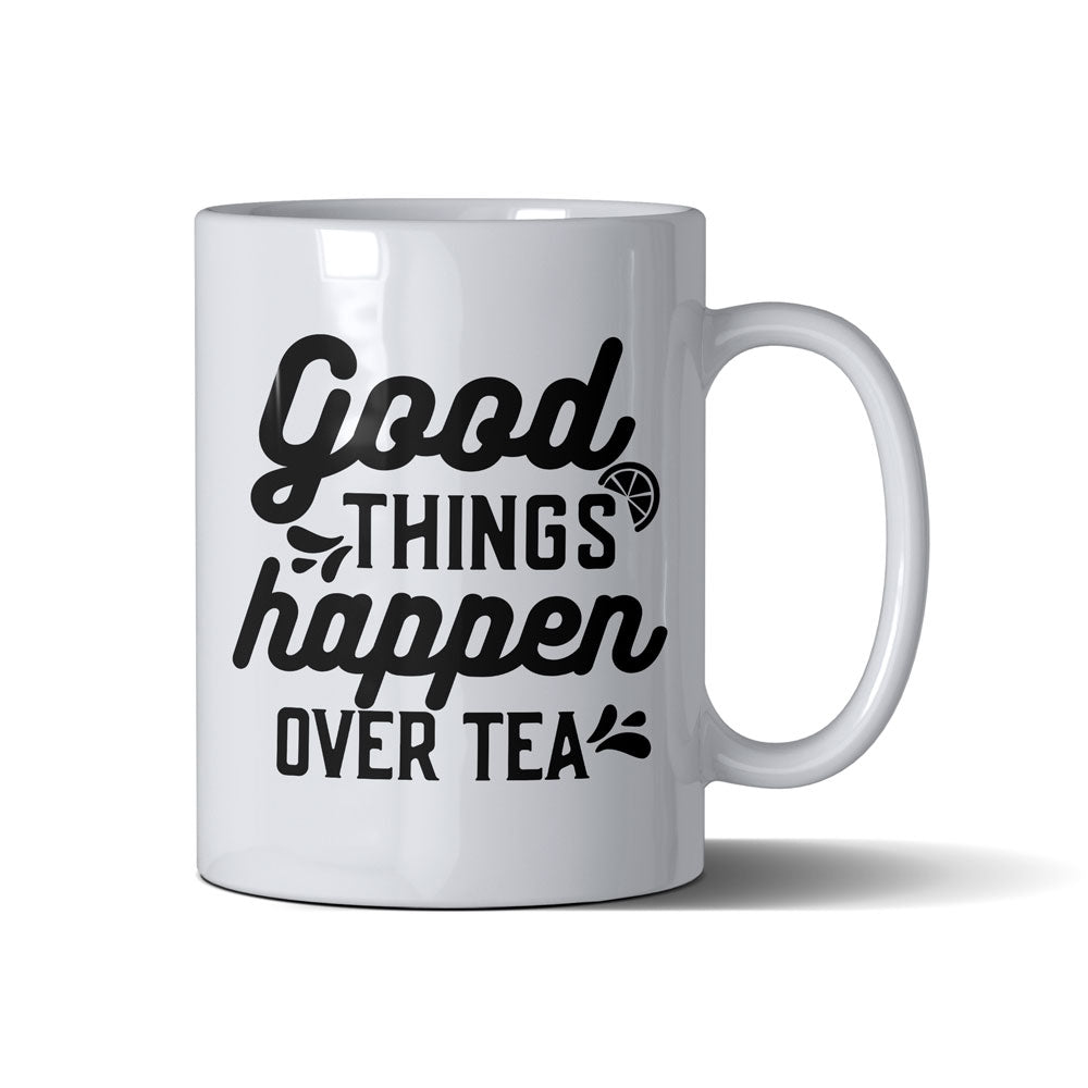 Good Things Happen Over Tea  - White Mug