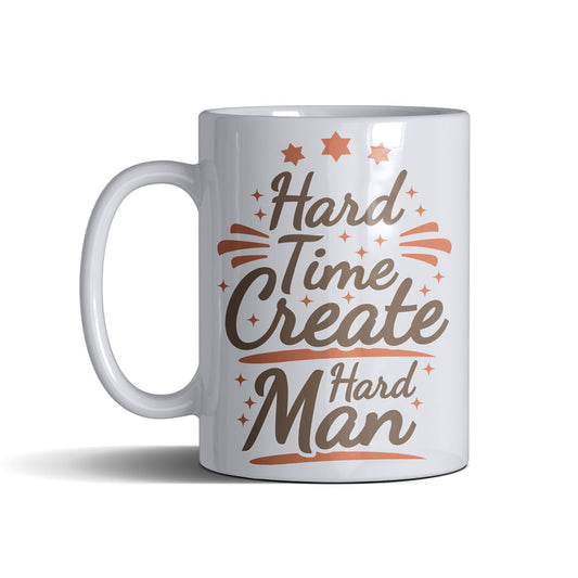 Hard Time Create Hard Man - White Mug