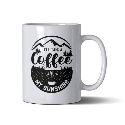 I'll Take A Coffee With My Sunshine - White Mug