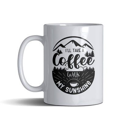 I'll Take A Coffee With My Sunshine - White Mug