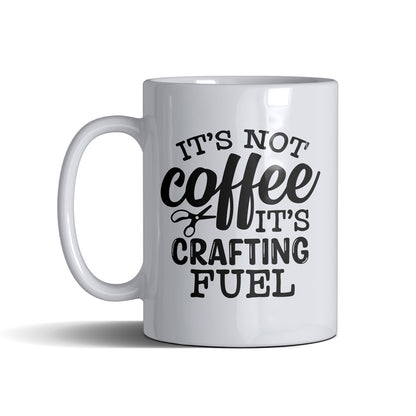 It's Not Coffee It's Crafting Fuel  - White Mug