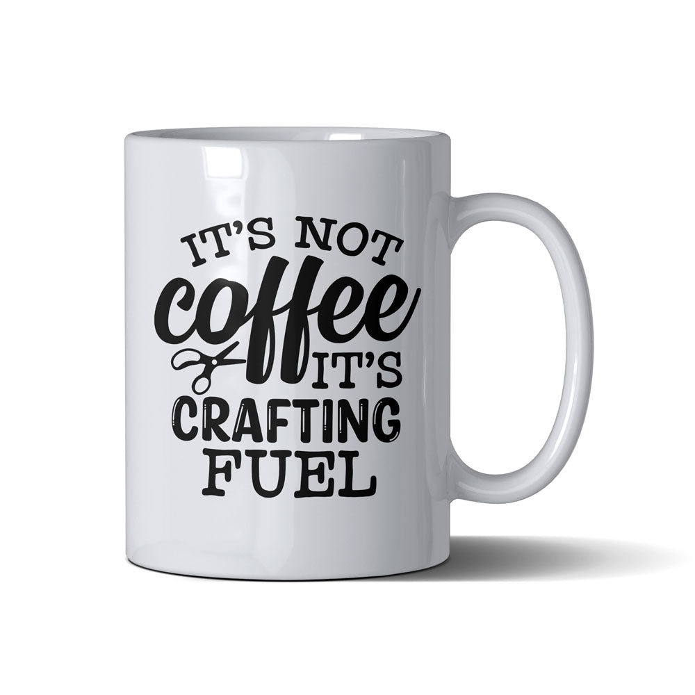 It's Not Coffee It's Crafting Fuel  - White Mug