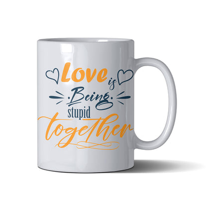 Love Is Being Stupid Together - White Mug