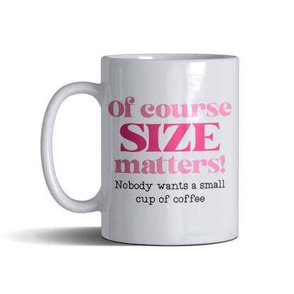 Of Course Size Matters  - White Mug