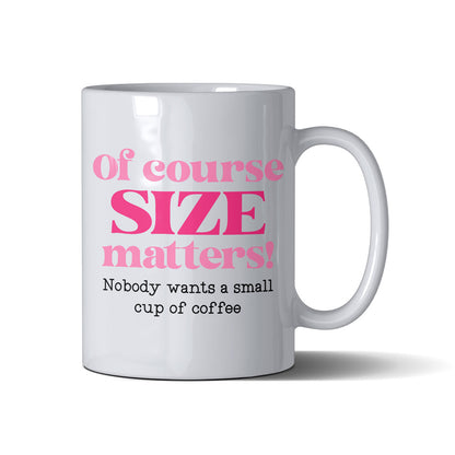 Of Course Size Matters  - White Mug